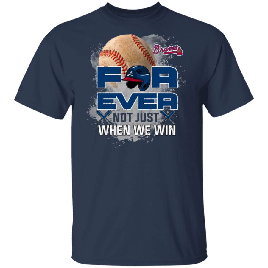 For Ever Not Just When We Win Atlanta Braves T Shirt