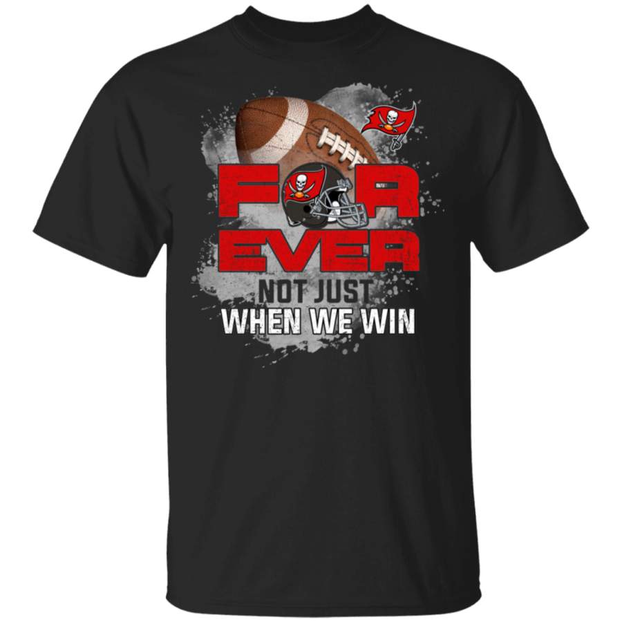 For Ever Not Just When We Win Tampa Bay Buccaneers T Shirt