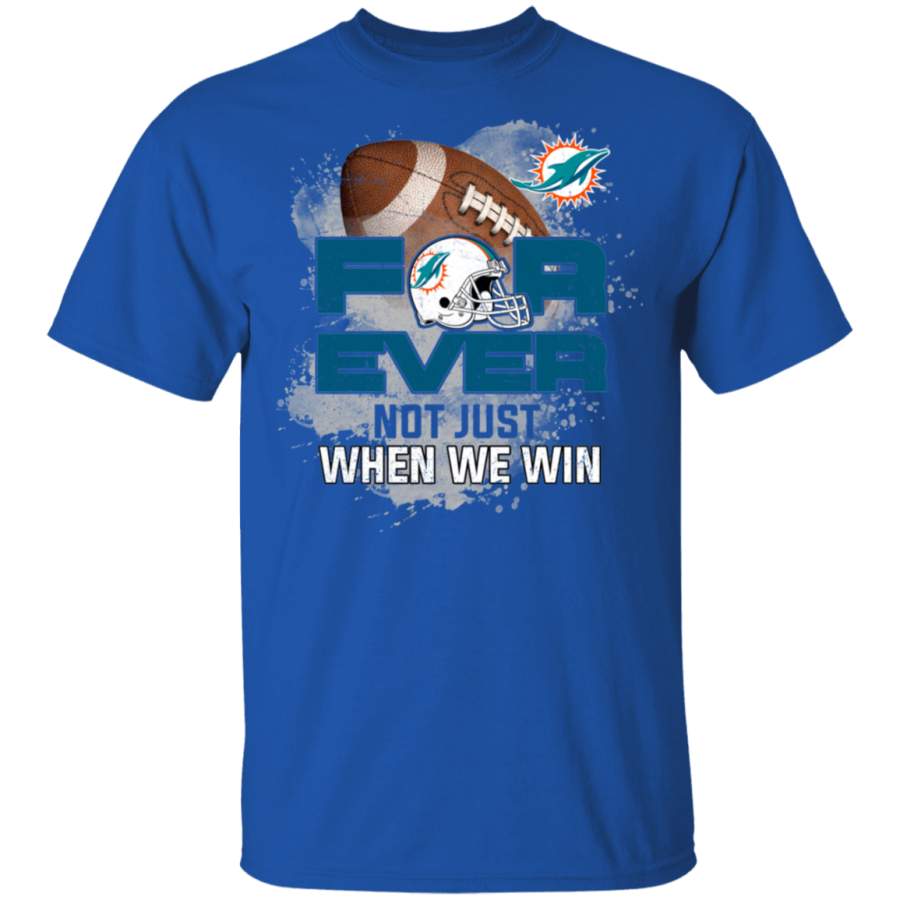 For Ever Not Just When We Win Miami Dolphins T Shirt