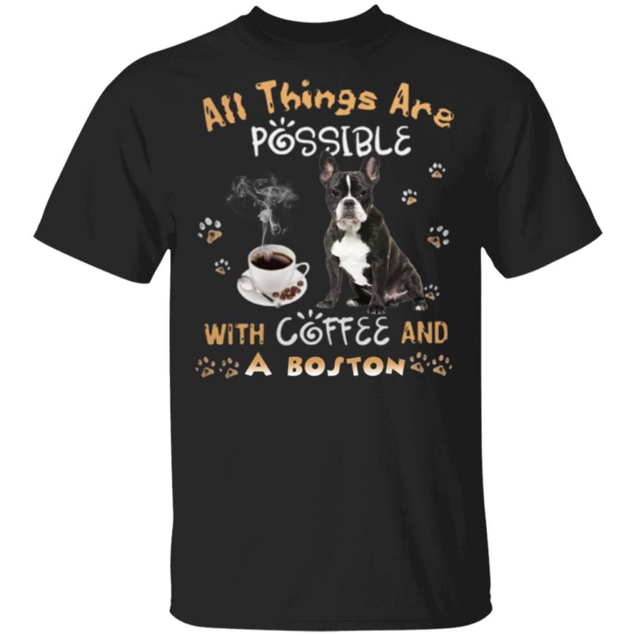 All Things Are Possible With Coffee And A Boston Terrier Shirt – Gifts For Coffee Lovers