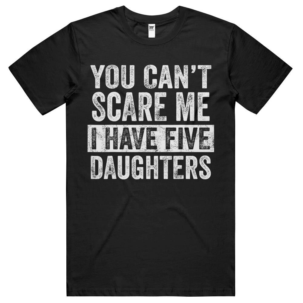 Mens You Can T Scare Me I Have Five Daughters Funny Dad Gift T Shirts