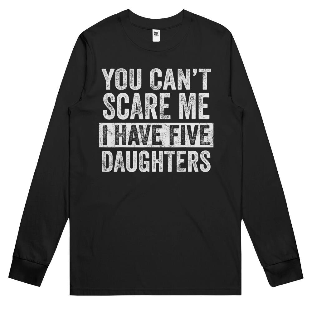 Mens You Can T Scare Me I Have Five Daughters Funny Dad Gift Long Sleeve T Shirts