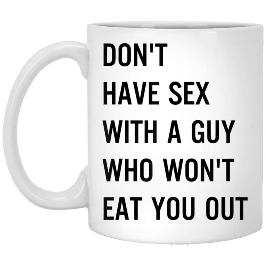 Don’t Have Sex With A Guy Who Won’t Eat You Out First White Mug