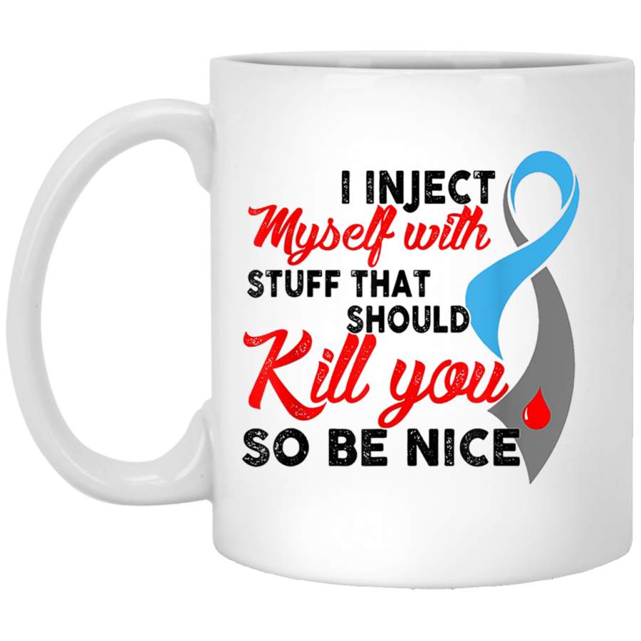 I Inject Myself With Stuff That Should Kill You So Be Nice White Mug