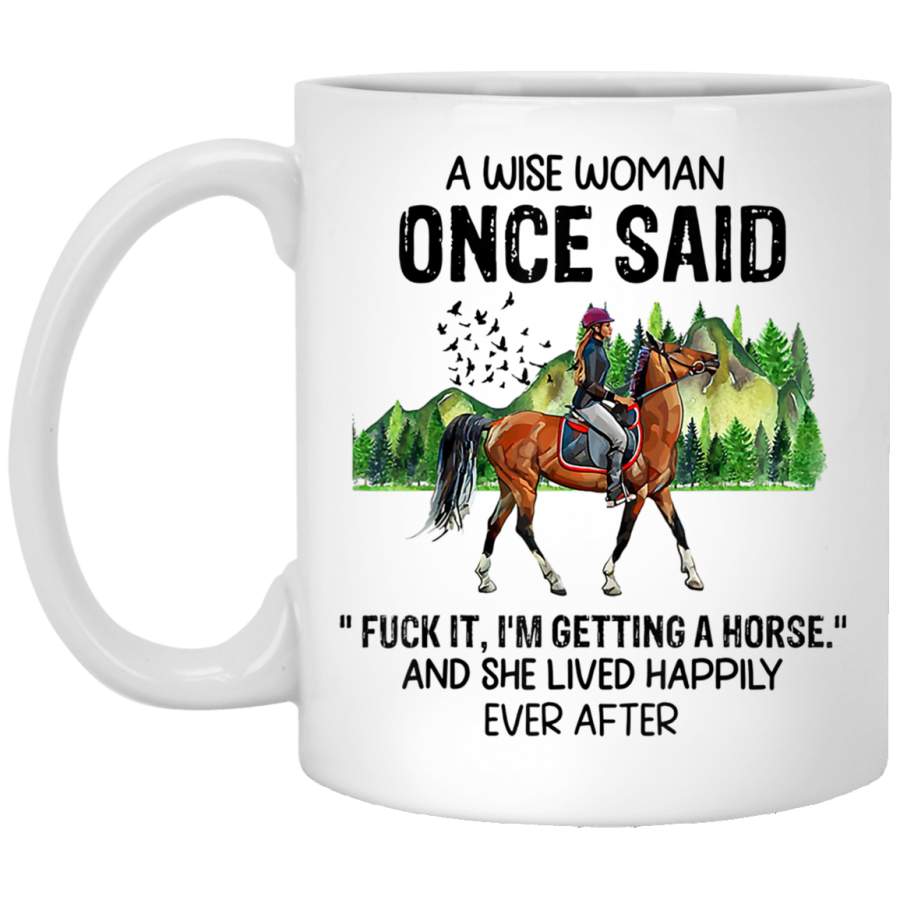 A Wise Woman Once Said Fuck It Im Getting A Horse White Mug