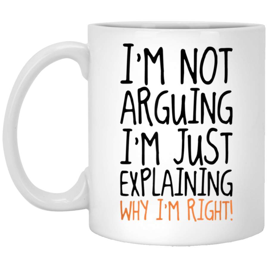 Im Not Arguing Im Just Explaining Why I Am Right White Mug