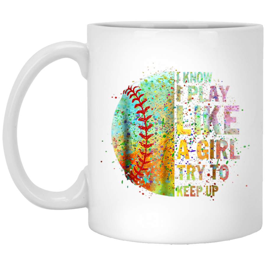 I Know I Play Like Try To Keep Up Softball Color White Mug