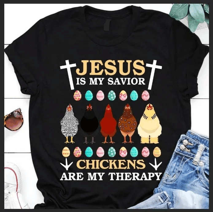 Jesus Is My Savior Chickens Are My Therapy T-Shirt Tshirt Hoodie Sweater Unisex T-Shirt Hoodie Sweatshirt Size S-5Xl