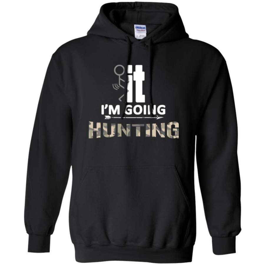 F*ck It I’m Going Hunting Hoodie