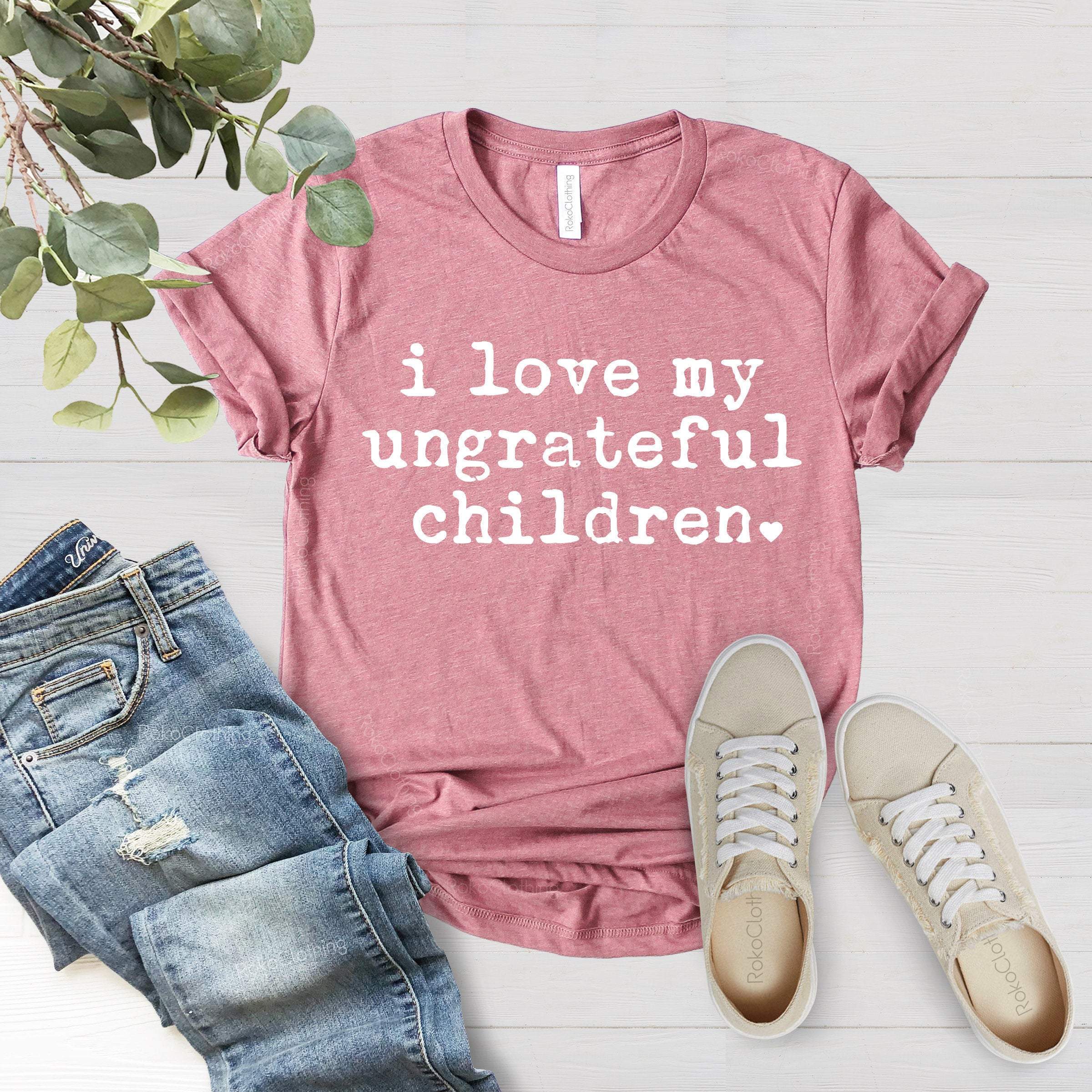 Mother Birthday Idea, Funny Mom Shirt, Sarcastic Mum Tshirt, Mothers Day Gift, Sassy Attitude, I Love My Ungrateful Children