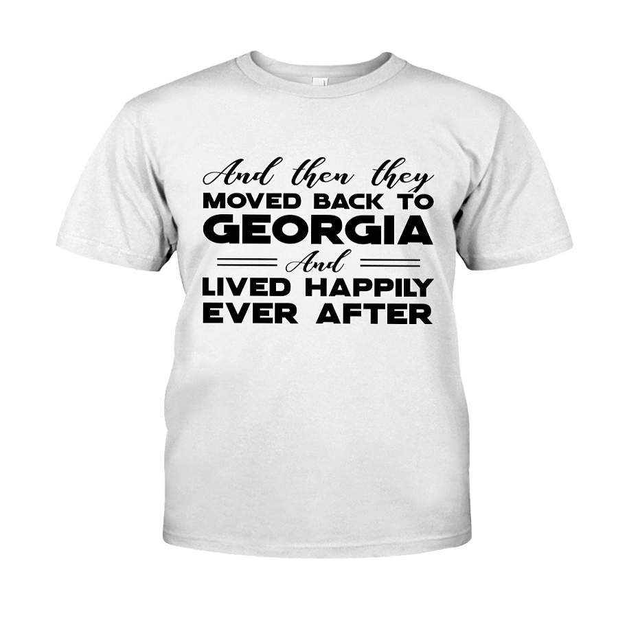 And Then They Moved Back To Georgia And Lived Happily Ever After – T-Shirt