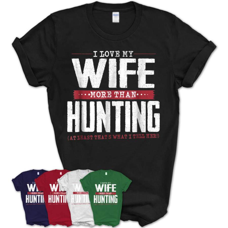 I Love My Tee Wife More Than Hunting T-Shirt