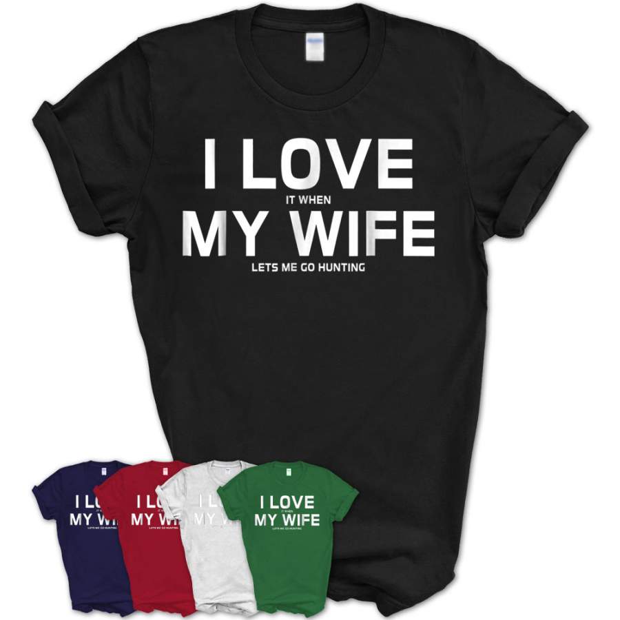 I Love It When My Wife Lets Me Go Hunting T-Shirt Gift – Teezou Store