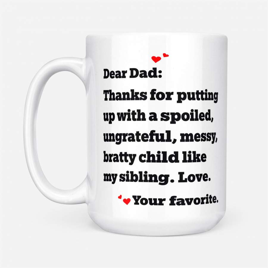 Dear Dad Thanks For Putting Up With A Spoiled Ungrateful Messy Bratty Child Like My Sibling Love Gift Ideas For Men And Dad B DS White Mug