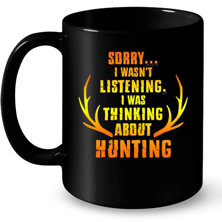 Sorry I Was Not Listening I Was Thinking About Hunting – Full-Wrap Coffee Black Mug