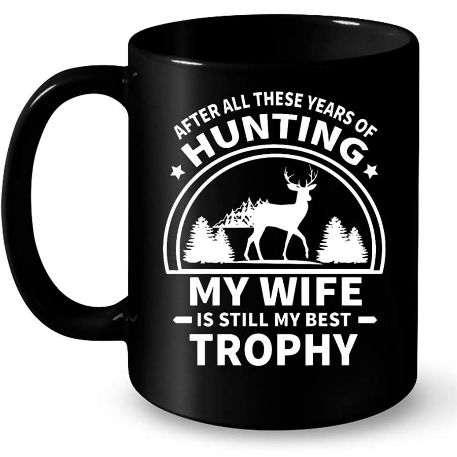 After All These Years Of Hunting My Wife Is Still My Best Trophy – Full-Wrap Coffee Black Mug