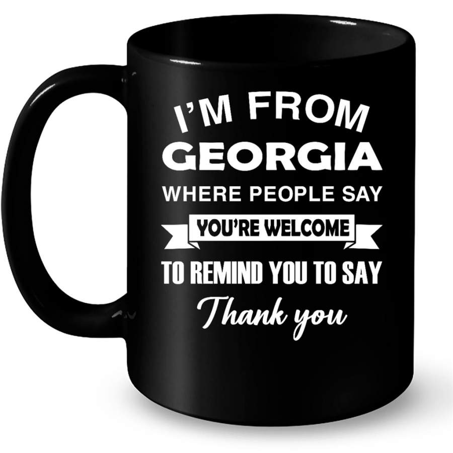 I Am From Georgia Where People Say You Are Welcome To Remind You To Say Thank You – Full-Wrap Coffee Black Mug