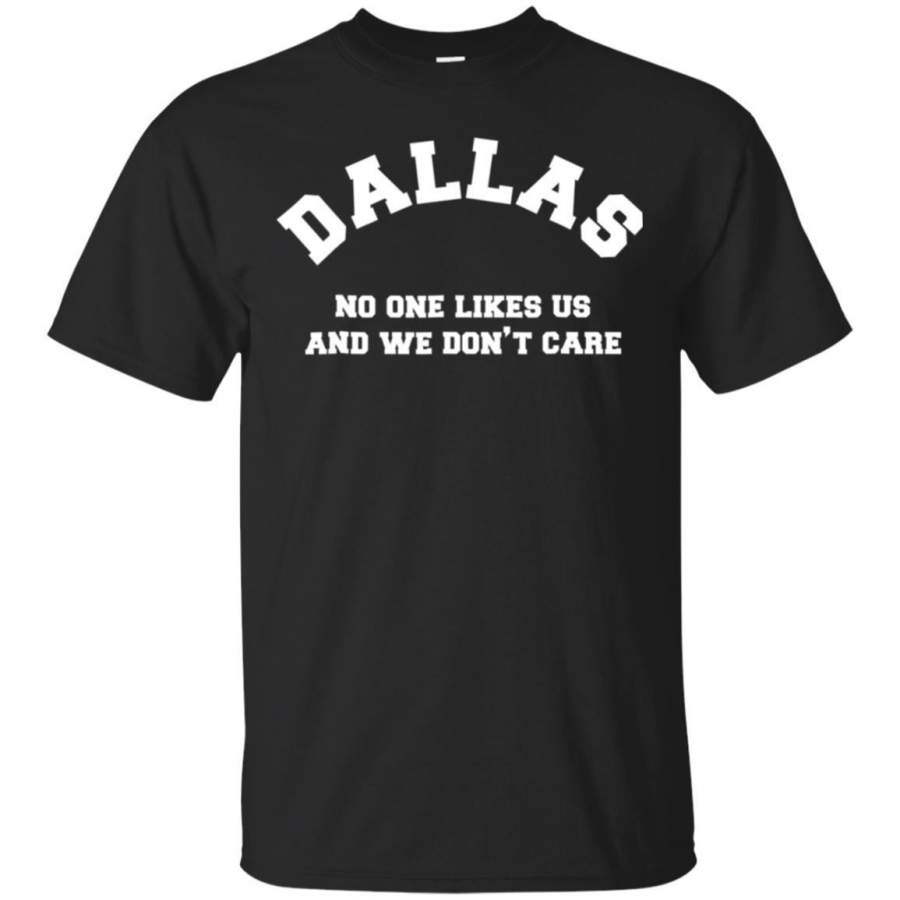 Dallas No One Likes Us and We Don’t Care Shirt