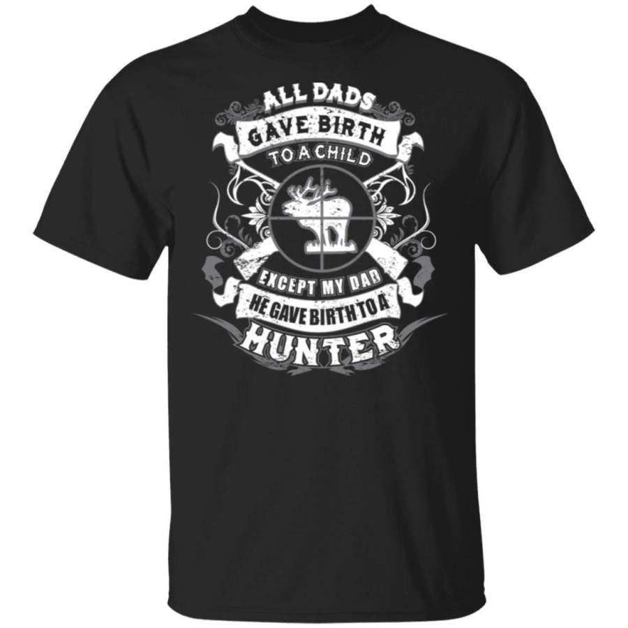 Hunter – My dad gave birth to a hunter hunting T-Shirt