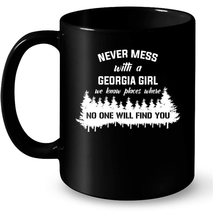 Never Mess With A Georgia Girl We Know Places Where No One Will Find You – Full-Wrap Coffee Black Mug