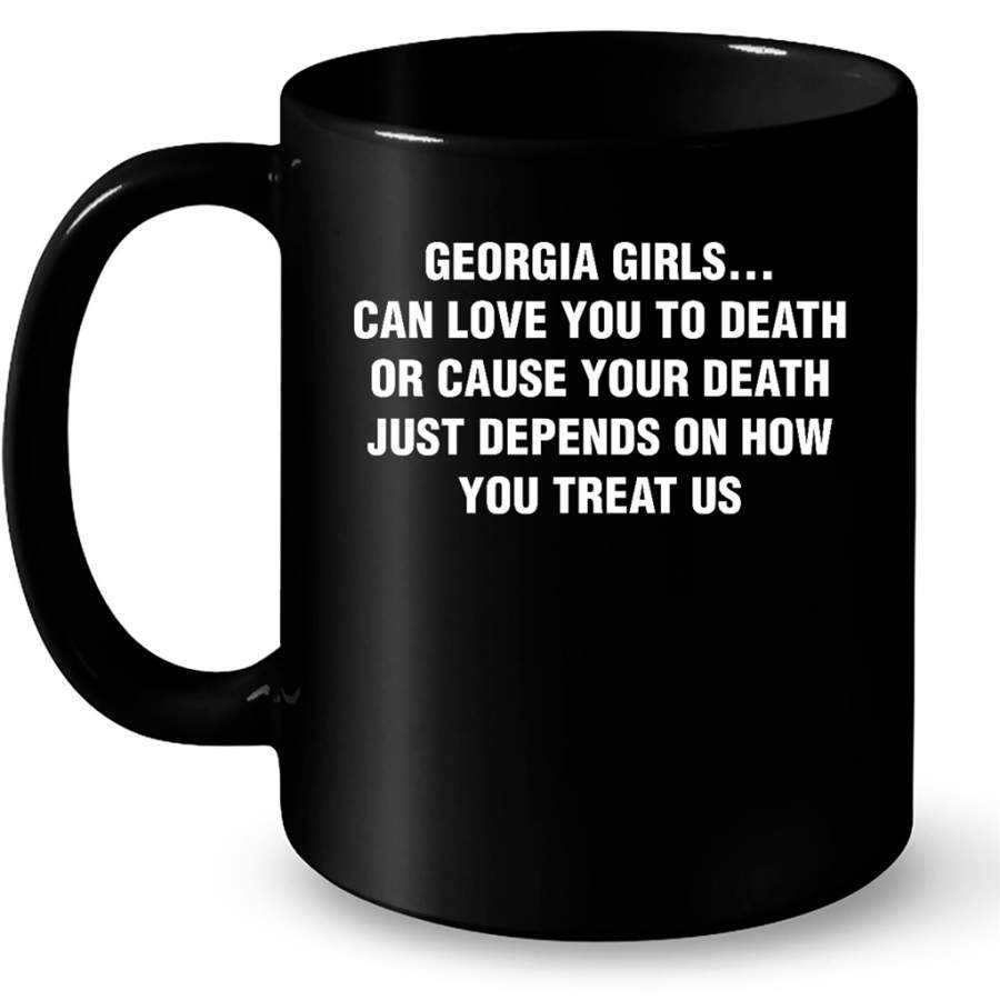 Georgia Girls Can Love You To Death Or Cause Your Death Just Depends On How You Treat Us – Full-Wrap Coffee Black Mug