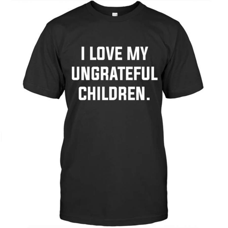 I Love My Ungrateful Children – Gildan Short Sleeve Shirt