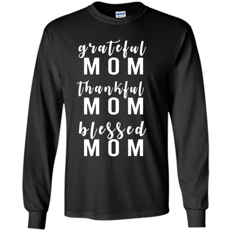 Grateful Mom Thankful Mom Blessed Mom, Mother’s Day Gift – Gildan Long Sleeve Shirt