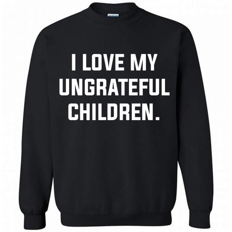 I Love My Ungrateful Children – Gildan Crewneck Sweatshirt