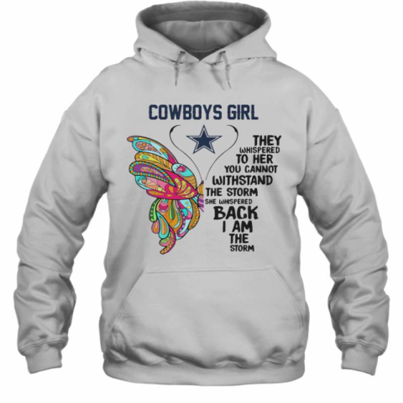 Butterfly Dallas Cowboys Girl They Whispered To Her You Cannot Withstand The Storm She Whispered Back I Am The Storm Hoodie