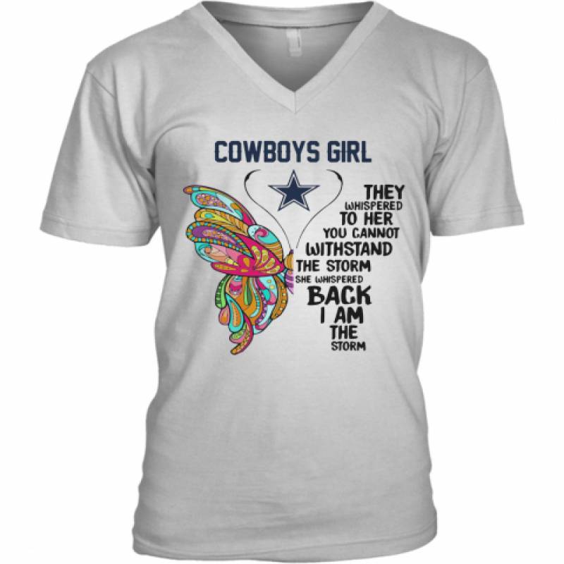 Butterfly Dallas Cowboys Girl They Whispered To Her You Cannot Withstand The Storm She Whispered Back I Am The Storm V-Neck T-Shirt