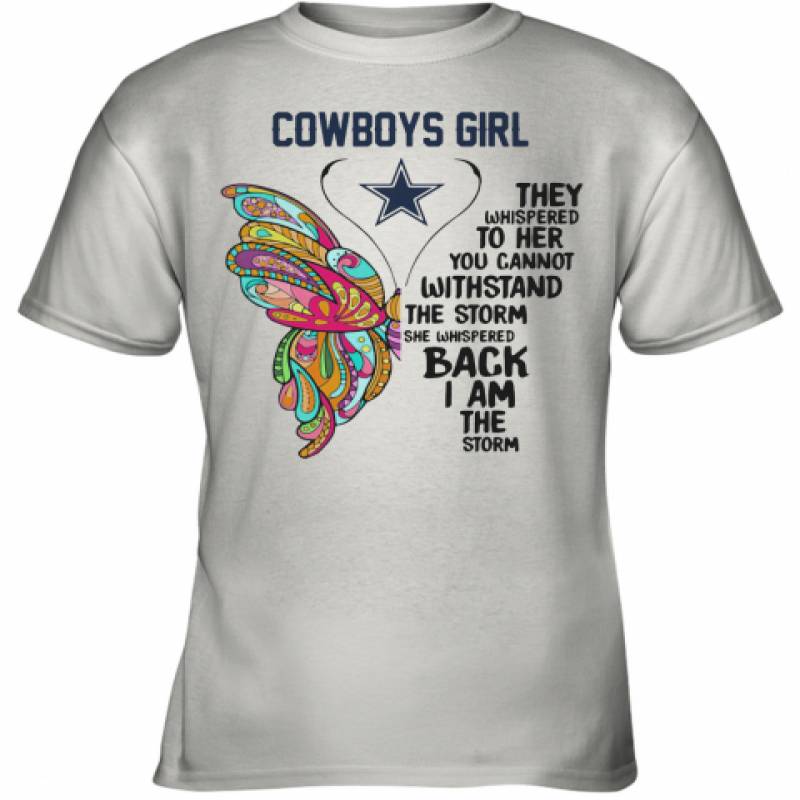 Butterfly Dallas Cowboys Girl They Whispered To Her You Cannot Withstand The Storm She Whispered Back I Am The Storm Youth T-Shirt