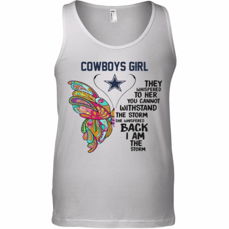 Butterfly Dallas Cowboys Girl They Whispered To Her You Cannot Withstand The Storm She Whispered Back I Am The Storm Tank Top