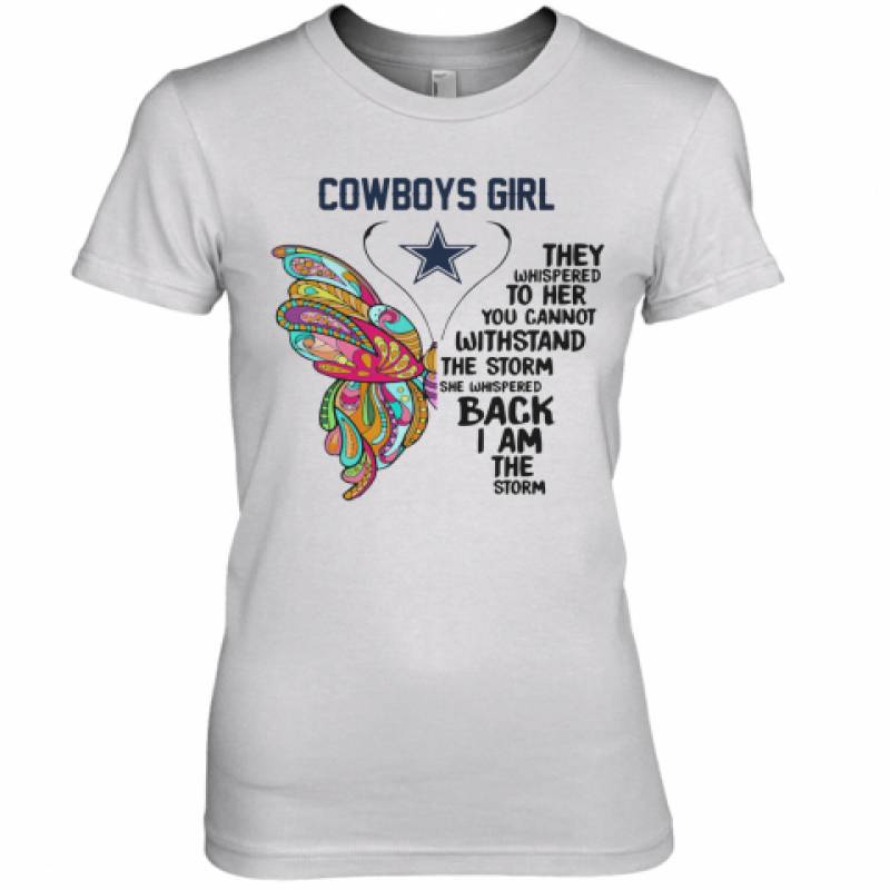 Butterfly Dallas Cowboys Girl They Whispered To Her You Cannot Withstand The Storm She Whispered Back I Am The Storm Premium Women's T-Shirt