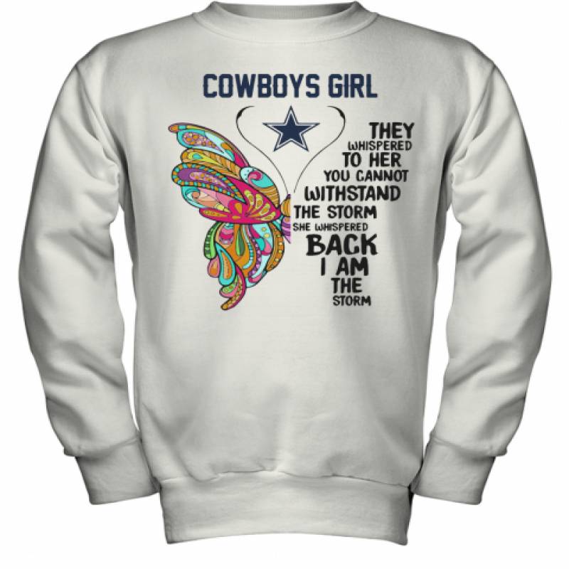 Butterfly Dallas Cowboys Girl They Whispered To Her You Cannot Withstand The Storm She Whispered Back I Am The Storm Youth Sweatshirt