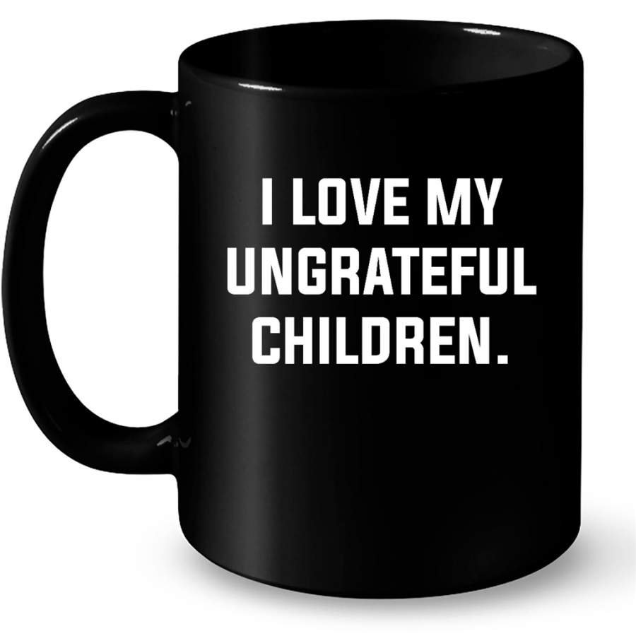 I Love My Ungrateful Children – Full-Wrap Coffee Black Mug