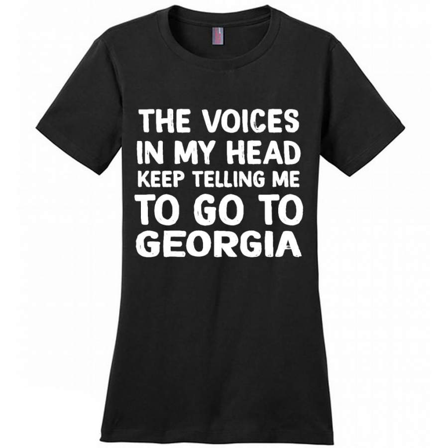 The Voices In My Head Keep Telling Me To Go To Georgia – District Made Women Shirt