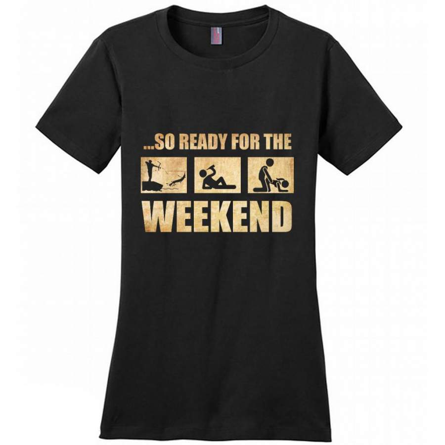 So Ready For The Weekend Hunting Fishing Drinking And Sex – District Made Women Shirt