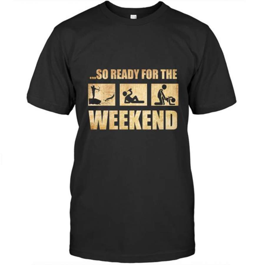 So Ready For The Weekend Hunting Fishing Drinking And Sex – Gildan Short Sleeve Shirt