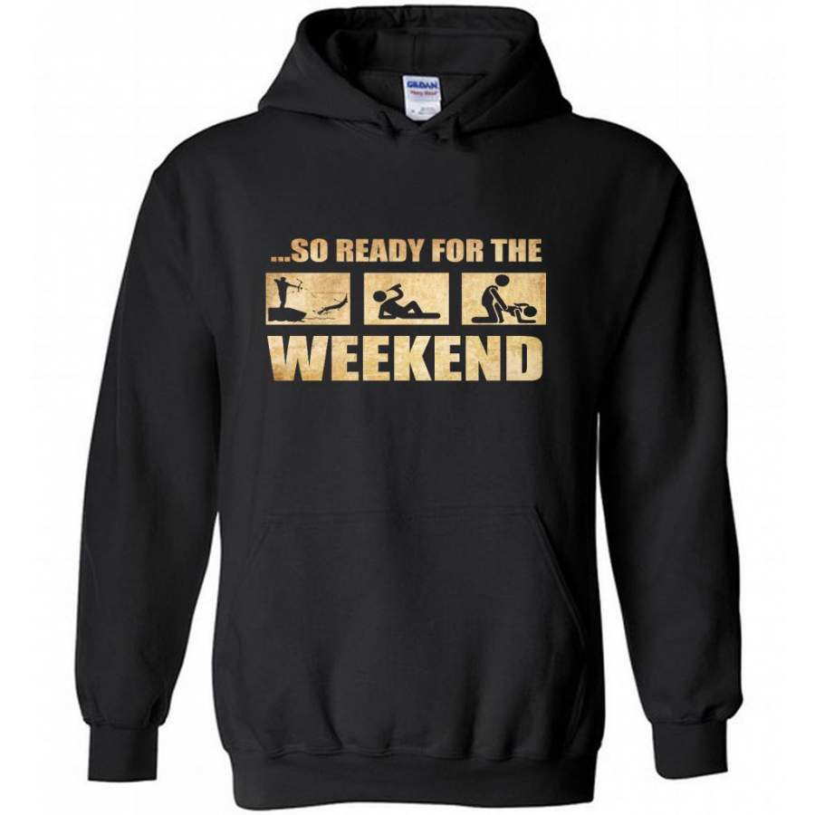 So Ready For The Weekend Hunting Fishing Drinking And Sex – Gildan Heavy Blend Hoodie