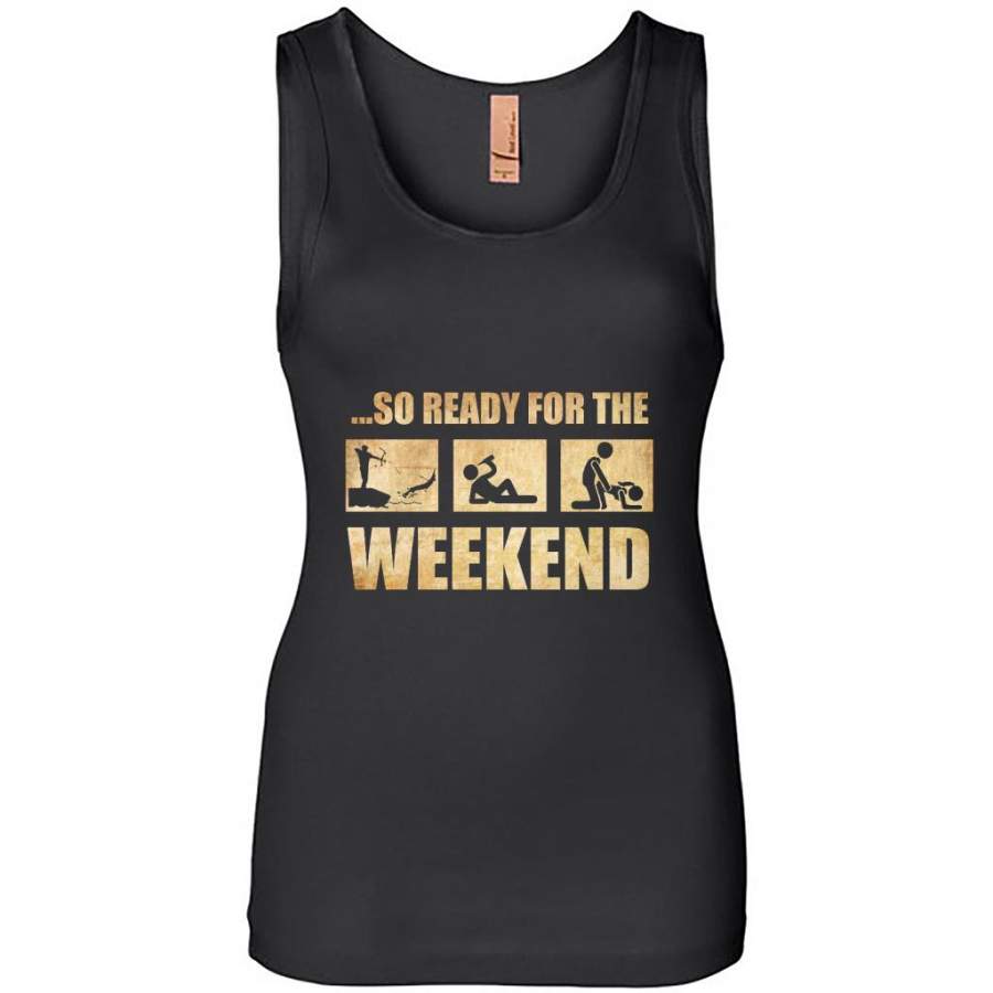 So Ready For The Weekend Hunting Fishing Drinking And Sex – Womens Jersey Tank