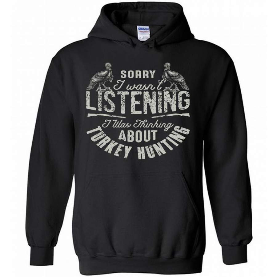 Sorry I Wasn’t Listening I Was Thinking About Turkey Hunting – Gildan Heavy Blend Hoodie