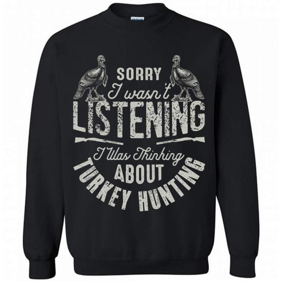 Sorry I Wasn’t Listening I Was Thinking About Turkey Hunting – Gildan Crewneck Sweatshirt