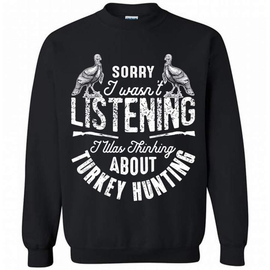 Sorry I Wasn’t Listening I Was Thinking About Turkey Hunting 1 – Gildan Crewneck Sweatshirt