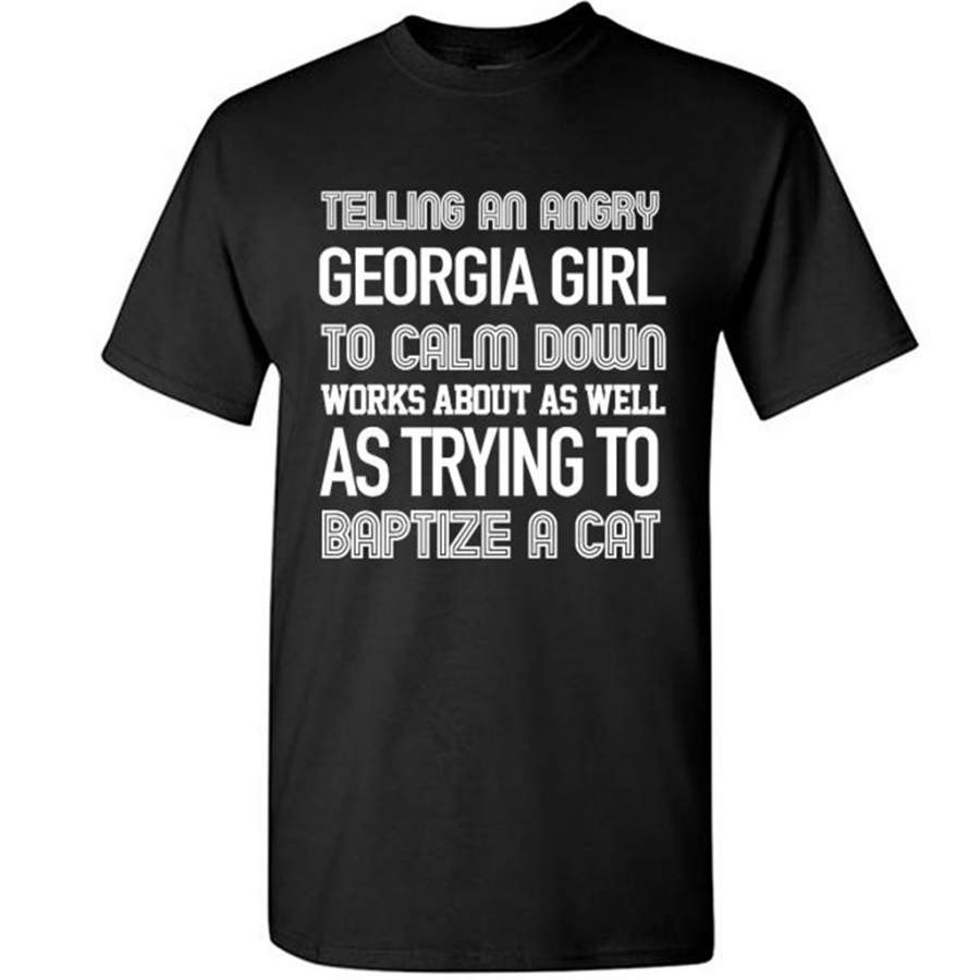 Telling An Angry Georgia Girl To Calm Down Works About As Well As Trying To Baptize A Cat – Gildan Short Sleeve Shirt