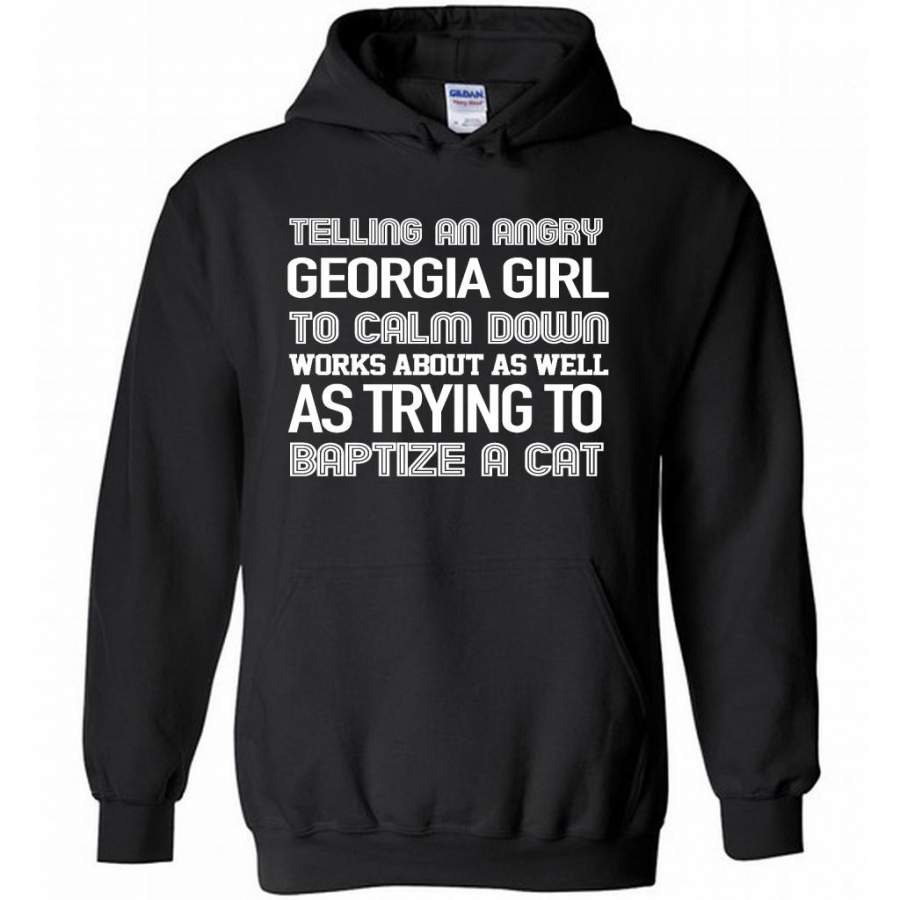 Telling An Angry Georgia Girl To Calm Down Works About As Well As Trying To Baptize A Cat – Gildan Heavy Blend Hoodie