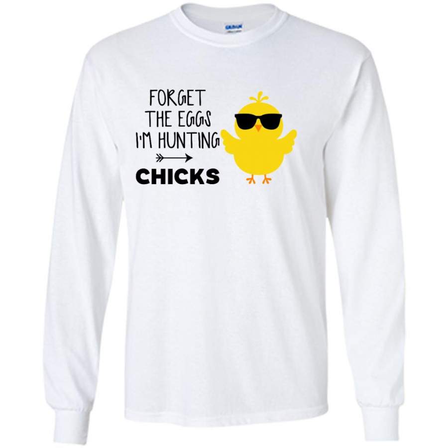 Forget The Eggs I’m Hunting Chicks – Gildan Long Sleeve Shirt