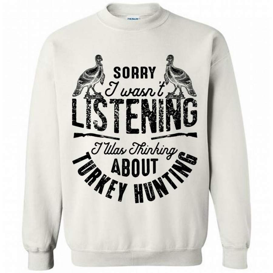 Sorry I Wasn’t Listening I Was Thinking About Turkey Hunting (w) – Gildan Crewneck Sweatshirt