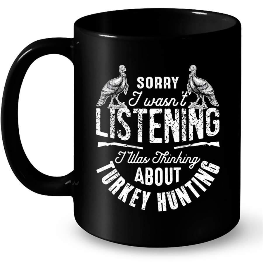 Sorry I Wasn’t Listening I Was Thinking About Turkey Hunting 1 – Full-Wrap Coffee Black Mug