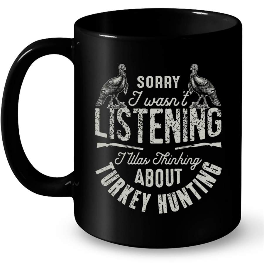 Sorry I Wasn’t Listening I Was Thinking About Turkey Hunting – Full-Wrap Coffee Black Mug