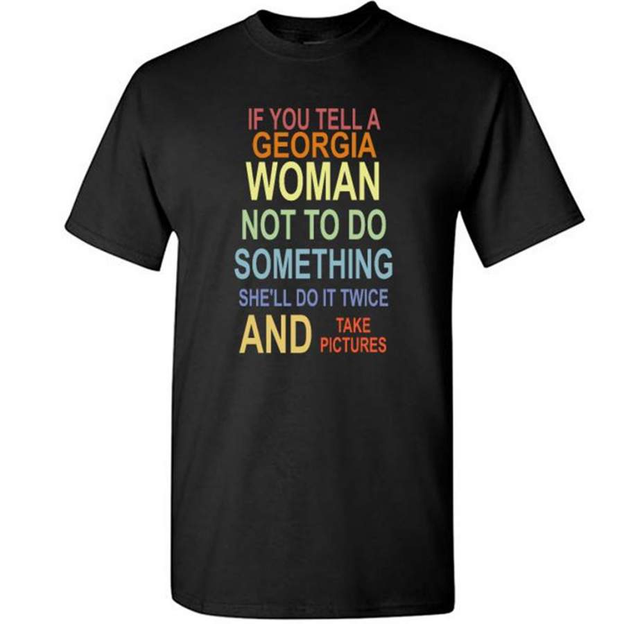 If You Tell A Georgia Woman Not To Do Something She’ll Do It Twice And Take Pictures – Gildan Short Sleeve Shirt